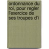 Ordonnance Du Roi, Pour Regler L'Exercice de Ses Troupes D'i by France