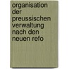 Organisation Der Preussischen Verwaltung Nach Den Neuen Refo door Karl Michael Joseph Leopold Stengel