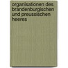 Organisationen Des Brandenburgischen Und Preussischen Heeres by Adolf Friedrich Johannes Von Crousaz