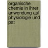 Organische Chemie in Ihrer Anwendung Auf Physiologie Und Pat by Justus Liebig
