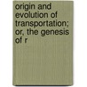 Origin and Evolution of Transportation; Or, the Genesis of R door Marshall Monroe Kirkman