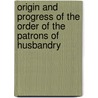 Origin and Progress of the Order of the Patrons of Husbandry by Oliver Hudson Kelley