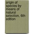Origin of Species by Means of Natural Selection, 6th Edition