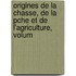 Origines de La Chasse, de La Pche Et de L'Agriculture, Volum