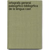 Ortografa General Paleogrfico-Bibliogrfica de La Lengua Cast by Felipe Moriano