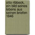 Otto Ribbeck, Ein Bild Seines Lebens Aus Seinen Briefen 1846