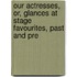 Our Actresses, Or, Glances at Stage Favourites, Past and Pre