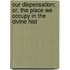 Our Dispensation; Or, the Place We Occupy in the Divine Hist
