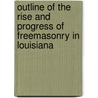 Outline Of The Rise And Progress Of Freemasonry In Louisiana door James B. Scot