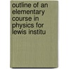 Outline of an Elementary Course in Physics for Lewis Institu by Charles Whitney Carman