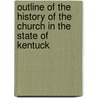 Outline of the History of the Church in the State of Kentuck door Robert Hamilton Bishop