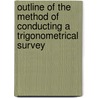 Outline of the Method of Conducting a Trigonometrical Survey door Edward Charles Frome