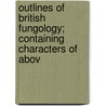 Outlines of British Fungology; Containing Characters of Abov by M.J. Berkeley