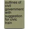 Outlines of Civil Government with Suggestion for Civic Train by Eleanor Jane Clark