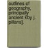 Outlines of Geography, Principally Ancient £By J. Pillans].