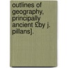 Outlines of Geography, Principally Ancient £By J. Pillans]. door James Pillans