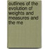 Outlines of the Evolution of Weights and Measures and the Me