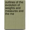 Outlines of the Evolution of Weights and Measures and the Me by William Hallock