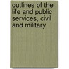 Outlines of the Life and Public Services, Civil and Military by Caleb Cushing