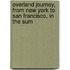 Overland Journey, from New York to San Francisco, in the Sum