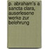 P. Abraham's a Sancta Clara, Auserlesene Werke Zur Belehrung