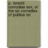 P. Terentii Comodiae Sex, or the Six Comedies of Publius Ter