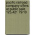 Pacific Railroad Company Offers at Public Sale 125,421 79/10
