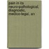 Pain in Its Neuro-Pathological, Diagnostic, Medico-Legal, an