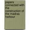 Papers Connected with the Construction of the Madras Harbour door Dept India. Public W
