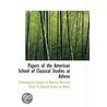 Papers Of The American School Of Classical Studies At Athens by The Archaeological Institute of America