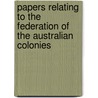 Papers Relating To The Federation Of The Australian Colonies door Onbekend