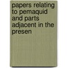 Papers Relating to Pemaquid and Parts Adjacent in the Presen door Franklin B[Enjamin] Hough