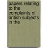 Papers Relating to the Complaints of British Subjects in the door Onbekend