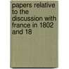 Papers Relative to the Discussion with France in 1802 and 18 by Office Great Britain.