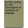 Parfait Cocher, Ou L'Art D'Entretenir Et Conduire Un Quipage by DesoerF J.