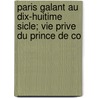 Paris Galant Au Dix-Huitime Sicle; Vie Prive Du Prince de Co by Robert Yve-Plessis