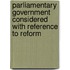 Parliamentary Government Considered With Reference To Reform