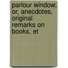 Parlour Window; Or, Anecdotes, Original Remarks on Books, Et door Edward Mangin