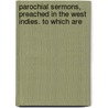 Parochial Sermons, Preached in the West Indies. to Which Are by Thomas Parry