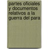 Partes Oficiales y Documentos Relativos a la Guerra del Para by Unknown
