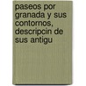 Paseos Por Granada y Sus Contornos, Descripcin de Sus Antigu by Juan De Echeverria