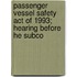 Passenger Vessel Safety Act of 1993; Hearing Before He Subco