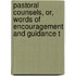 Pastoral Counsels, Or, Words of Encouragement and Guidance t