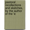 Pastoral Recollections and Sketches, by the Author of the 'e door Timothy East
