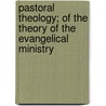 Pastoral Theology; Of The Theory Of The Evangelical Ministry door A. Vinet