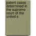 Patent Cases Determined in the Supreme Court of the United S