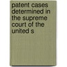 Patent Cases Determined in the Supreme Court of the United S by Court United States.