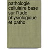 Pathologie Cellulaire Base Sur L'Tude Physiologique Et Patho by Rudolf Ludwig Virchow