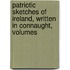 Patriotic Sketches of Ireland, Written in Connaught, Volumes