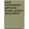 Pauli Hachenbergi ... Germania Media, Publicis Dissertationi door Paulus Hachenberg